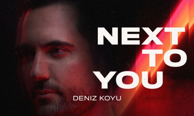 Deniz Koyu Releases “Next To You,” First of a Two-Part Series of Melodic Summertime Anthems