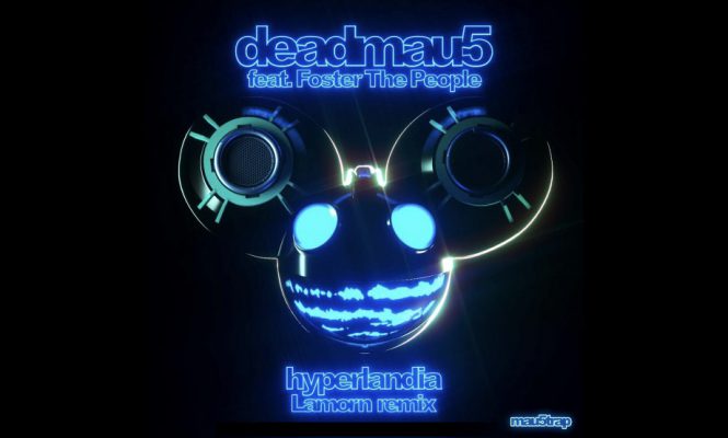 deadmau5 ft FOSTER THE PEOPLE  “hyperlandia (LAMORN REMIX)”